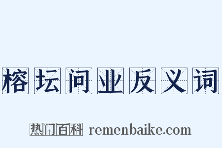 榕坛问业反义词是什么意思的图片